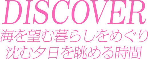 DISCOVER 夕陽の向こうまで続く、海岸線はどこまでも。