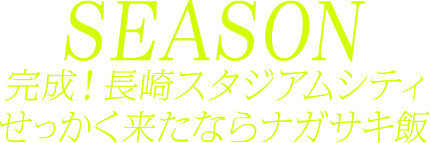 SEASON 完成! 長崎スタジアムシティせっかく来たならナガサキ飯